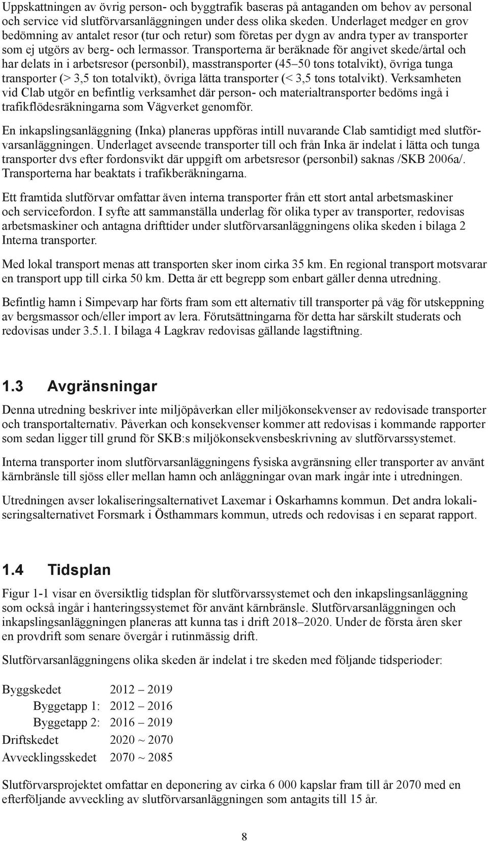 Transporterna är beräknade för angivet skede/årtal och har delats in i arbetsresor (personbil), masstransporter (45 50 tons totalvikt), övriga tunga transporter (> 3,5 ton totalvikt), övriga lätta