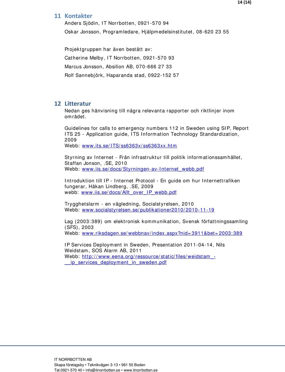 Guidelines for calls to emergency numbers 112 in Sweden using SIP, Report ITS 25 - Application guide, ITS Information Technology Standardization, 2009 Webb: www.its.se/its/ss6363x/ss6363xx.