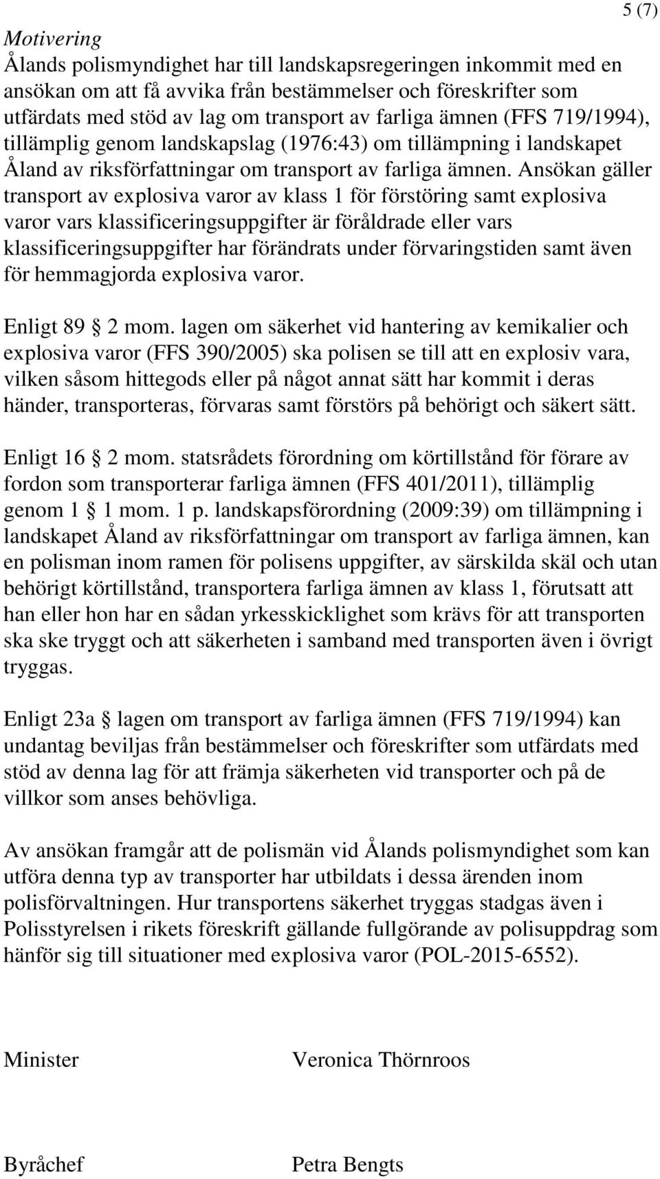 Ansökan gäller transport av explosiva varor av klass 1 för förstöring samt explosiva varor vars klassificeringsuppgifter är föråldrade eller vars klassificeringsuppgifter har förändrats under