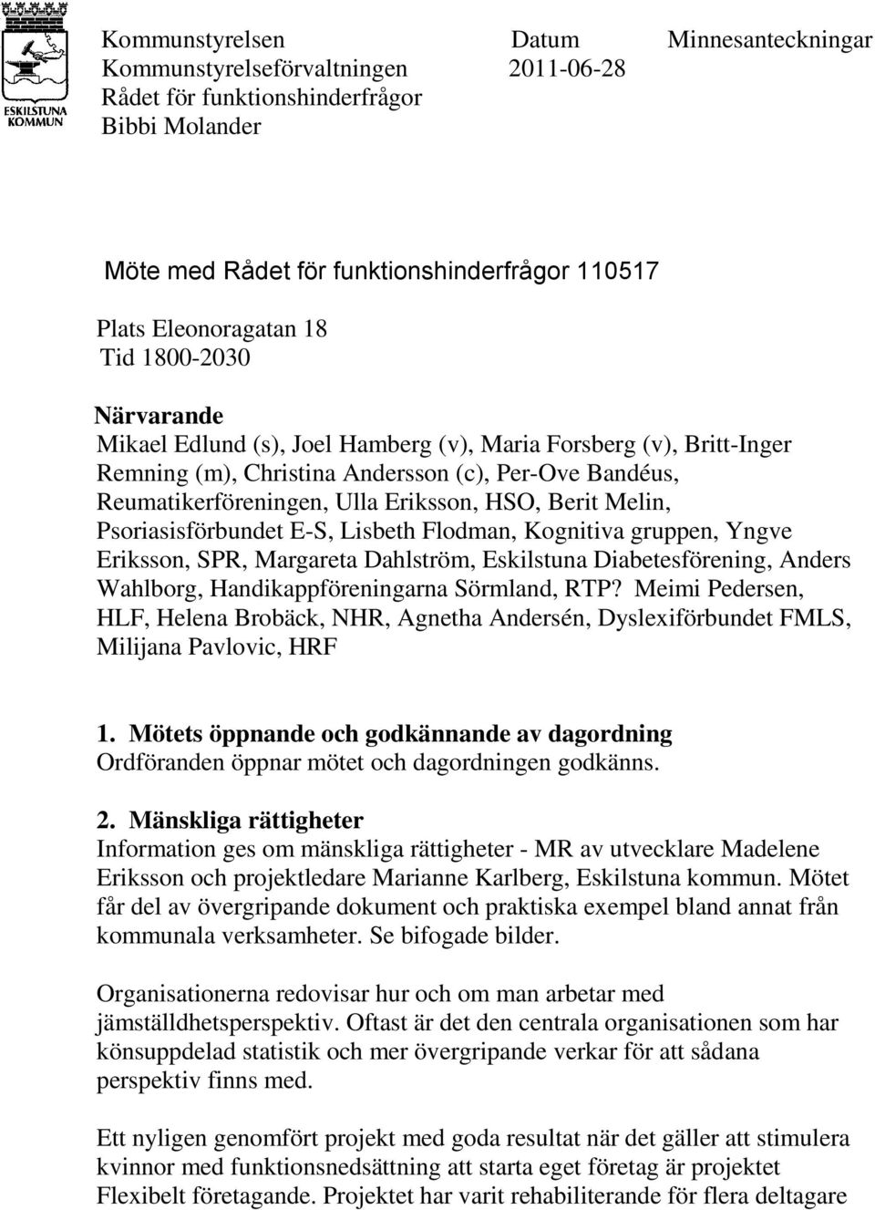 Psoriasisförbundet E-S, Lisbeth Flodman, Kognitiva gruppen, Yngve Eriksson, SPR, Margareta Dahlström, Eskilstuna Diabetesförening, Anders Wahlborg, Handikappföreningarna Sörmland, RTP?