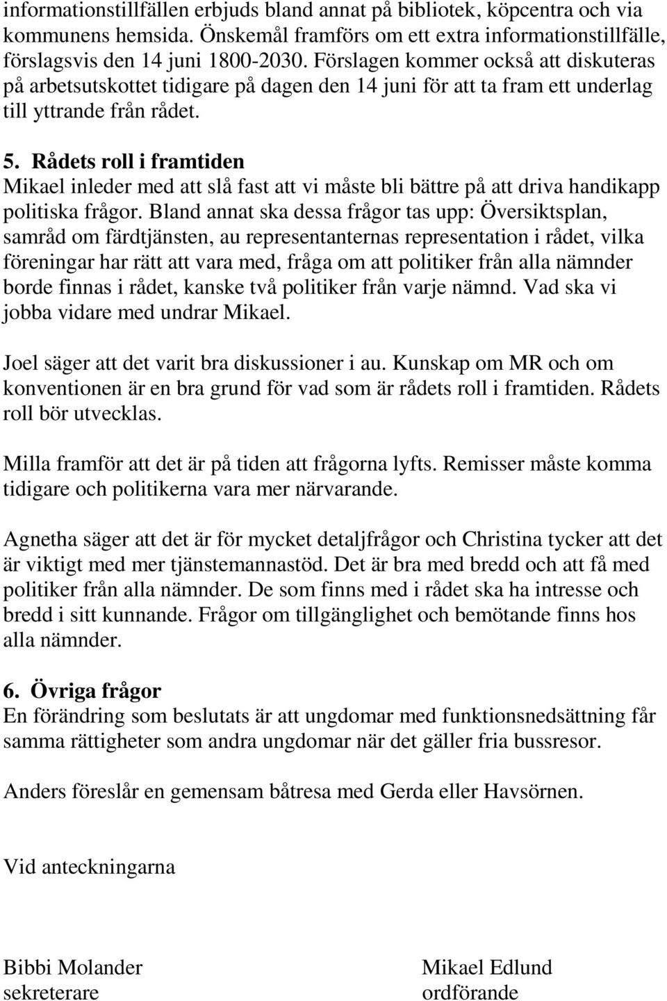 Rådets roll i framtiden Mikael inleder med att slå fast att vi måste bli bättre på att driva handikapp politiska frågor.