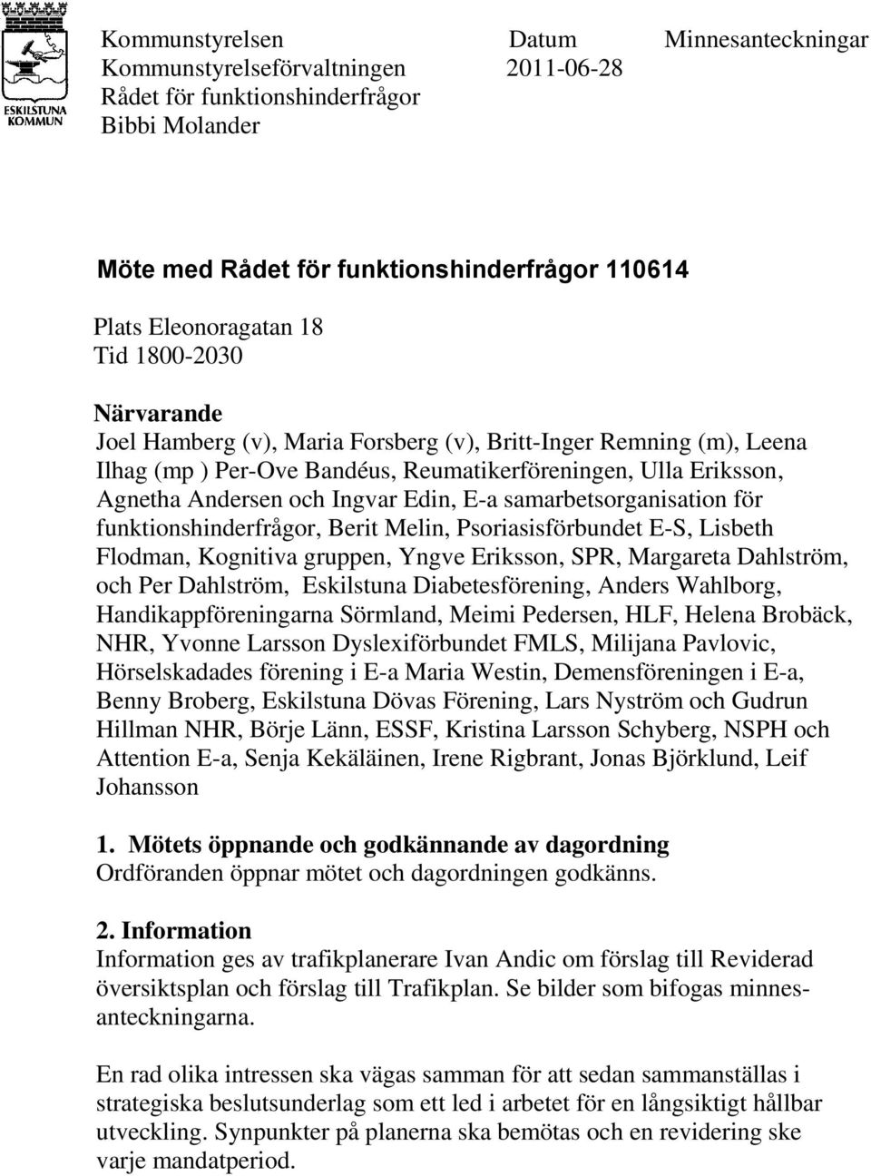 samarbetsorganisation för funktionshinderfrågor, Berit Melin, Psoriasisförbundet E-S, Lisbeth Flodman, Kognitiva gruppen, Yngve Eriksson, SPR, Margareta Dahlström, och Per Dahlström, Eskilstuna