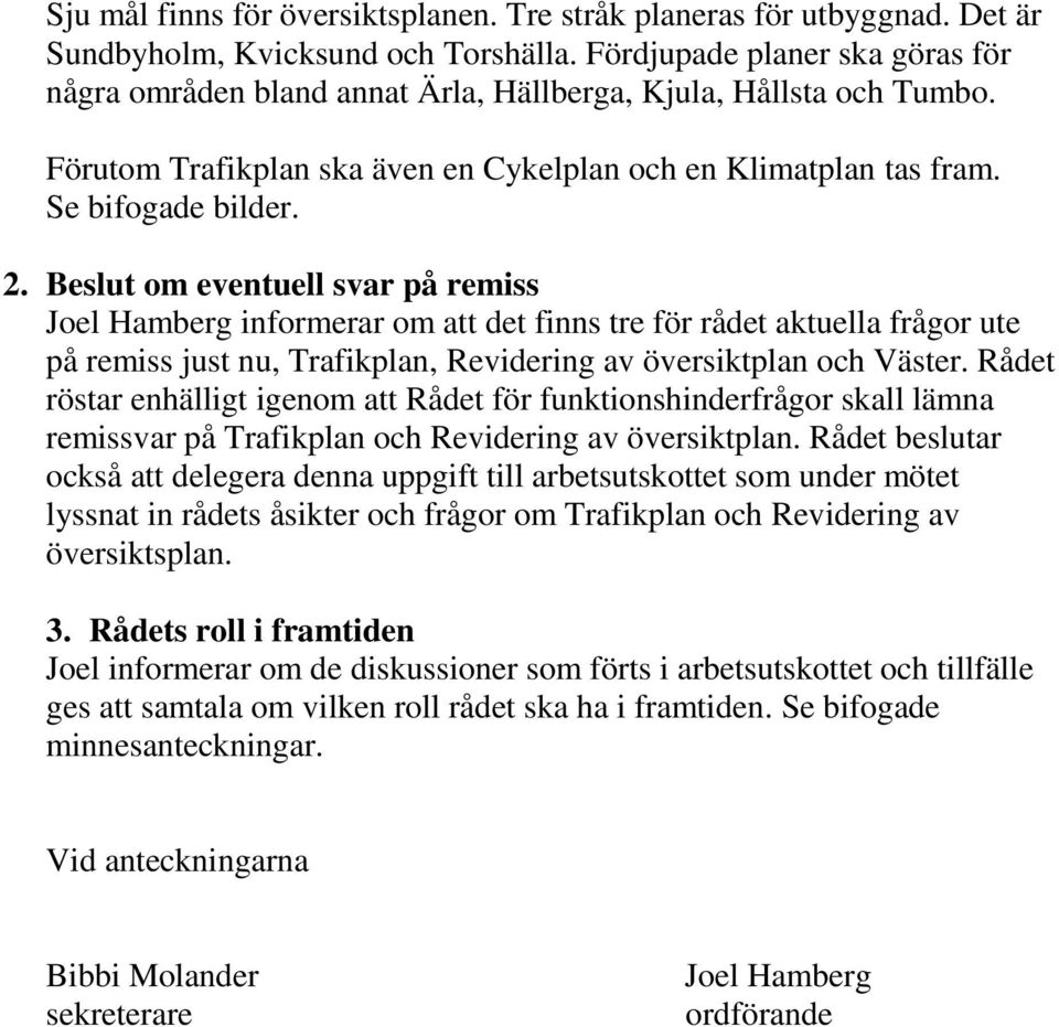 Beslut om eventuell svar på remiss Joel Hamberg informerar om att det finns tre för rådet aktuella frågor ute på remiss just nu, Trafikplan, Revidering av översiktplan och Väster.