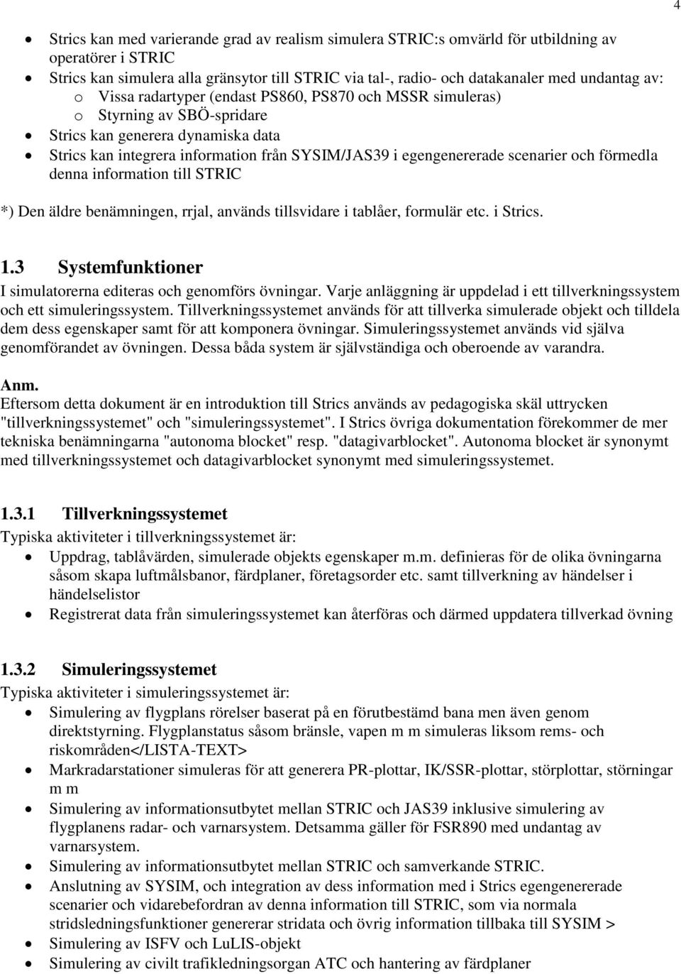 scenarier och förmedla denna information till STRIC *) Den äldre benämningen, rrjal, används tillsvidare i tablåer, formulär etc. i Strics. 1.