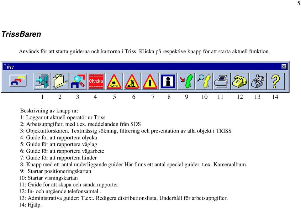 Textmässig sökning, filtrering och presentation av alla objekt i TRISS 4: Guide för att rapportera olycka 5: Guide för att rapportera väglag 6: Guide för att rapportera vägarbete 7: Guide för att