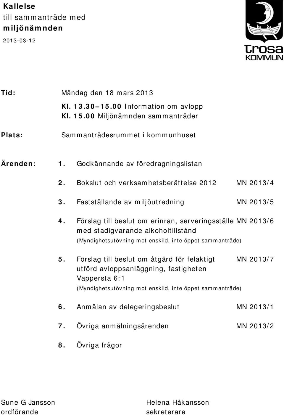 Förslag till beslut om erinran, serveringsställe MN 2013/6 med stadigvarande alkoholtillstånd (Myndighetsutövning mot enskild, inte öppet sammanträde) 5.