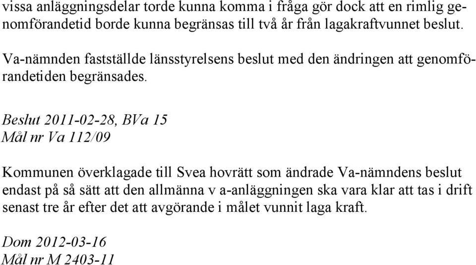 Beslut 2011-02-28, BVa 15 Mål nr Va 112/09 Kommunen överklagade till Svea hovrätt som ändrade Va-nämndens beslut endast på så sätt att