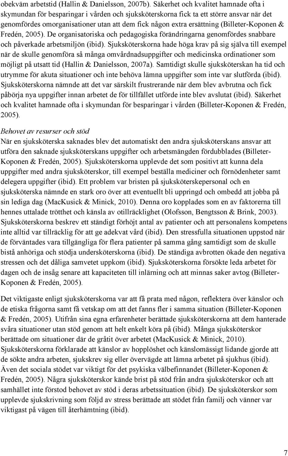 (Billeter-Koponen & Fredén, 2005). De organisatoriska och pedagogiska förändringarna genomfördes snabbare och påverkade arbetsmiljön (ibid).