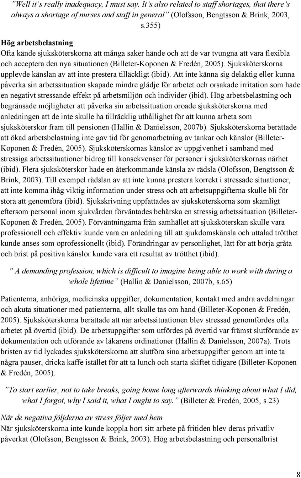 Sjuksköterskorna upplevde känslan av att inte prestera tilläckligt (ibid).