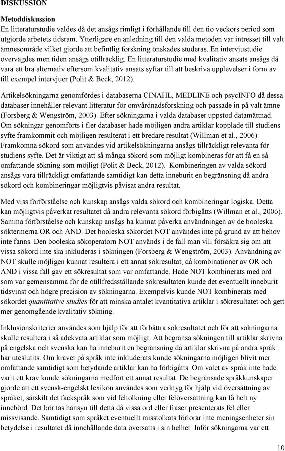 En litteraturstudie med kvalitativ ansats ansågs då vara ett bra alternativ eftersom kvalitativ ansats syftar till att beskriva upplevelser i form av till exempel intervjuer (Polit & Beck, 2012).