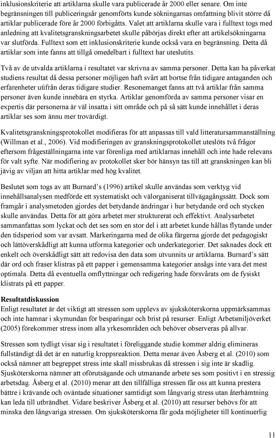 Valet att artiklarna skulle vara i fulltext togs med anledning att kvalitetsgranskningsarbetet skulle påbörjas direkt efter att artikelsökningarna var slutförda.