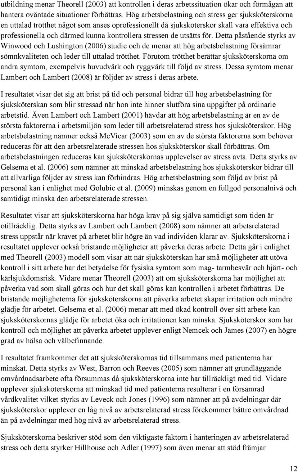 stressen de utsätts för. Detta påstående styrks av Winwood och Lushington (2006) studie och de menar att hög arbetsbelastning försämrar sömnkvaliteten och leder till uttalad trötthet.