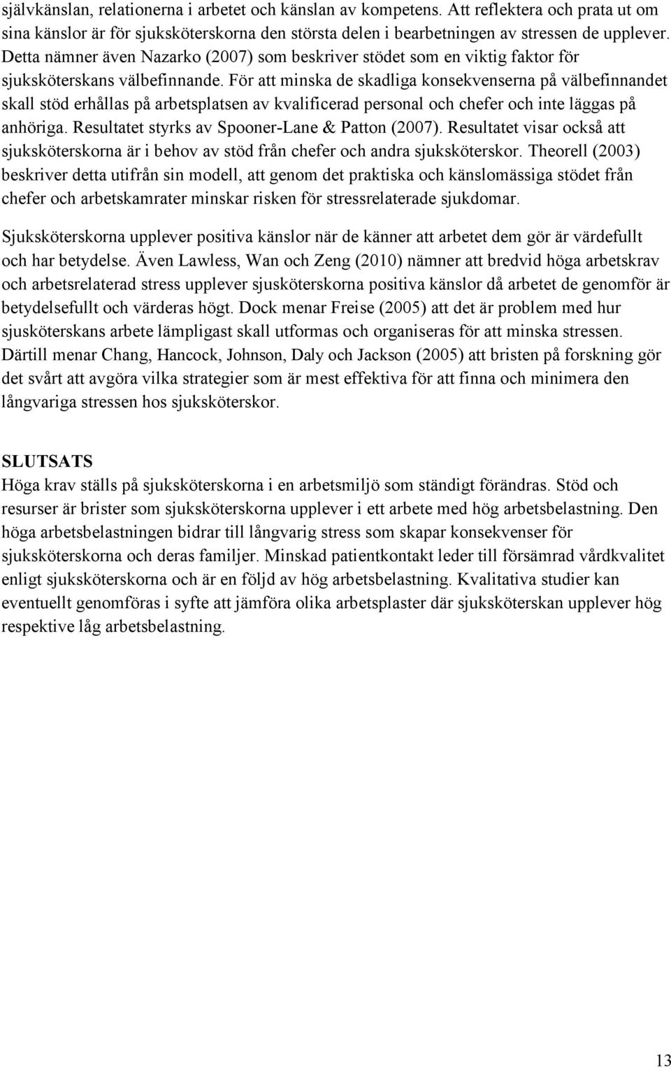 För att minska de skadliga konsekvenserna på välbefinnandet skall stöd erhållas på arbetsplatsen av kvalificerad personal och chefer och inte läggas på anhöriga.