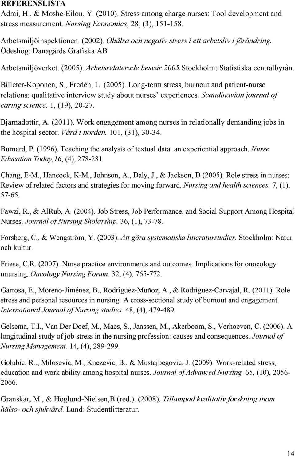 , Fredén, L. (2005). Long-term stress, burnout and patient-nurse relations: qualitative interview study about nurses experiences. Scandinavian journal of caring science. 1, (19), 20-27.