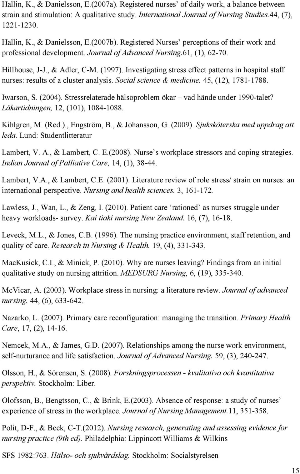 Investigating stress effect patterns in hospital staff nurses: results of a cluster analysis. Social science & medicine. 45, (12), 1781-1788. Iwarson, S. (2004).