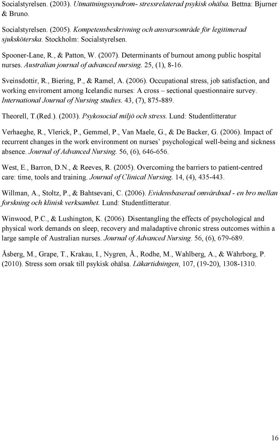 , Biering, P., & Ramel, A. (2006). Occupational stress, job satisfaction, and working enviroment among Icelandic nurses: A cross sectional questionnaire survey.