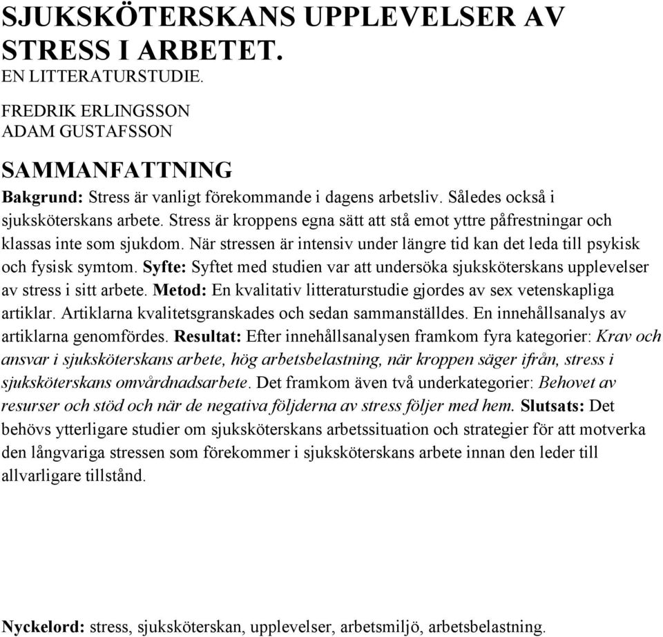 När stressen är intensiv under längre tid kan det leda till psykisk och fysisk symtom. Syfte: Syftet med studien var att undersöka sjuksköterskans upplevelser av stress i sitt arbete.