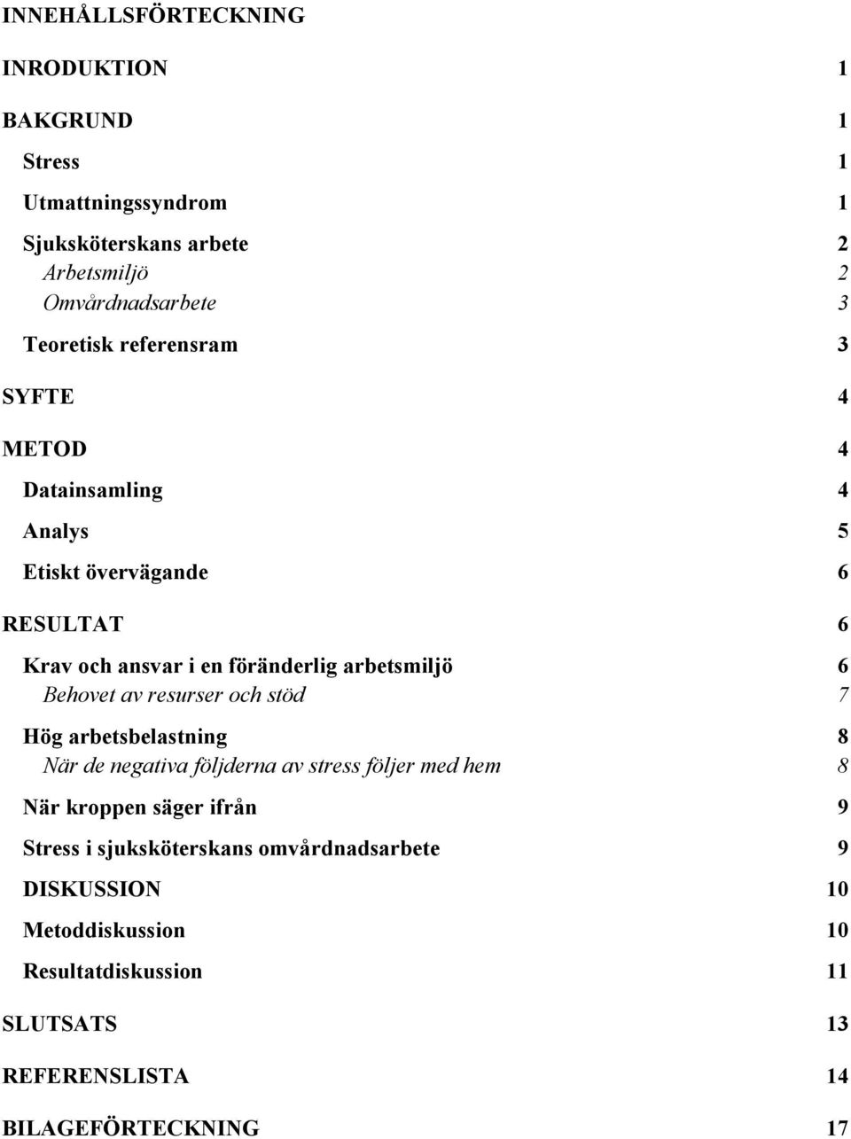 arbetsmiljö 6 Behovet av resurser och stöd 7 Hög arbetsbelastning 8 När de negativa följderna av stress följer med hem 8 När kroppen säger