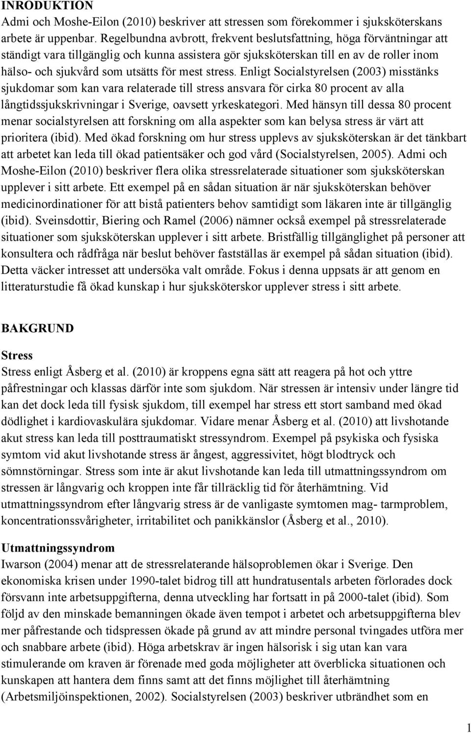 mest stress. Enligt Socialstyrelsen (2003) misstänks sjukdomar som kan vara relaterade till stress ansvara för cirka 80 procent av alla långtidssjukskrivningar i Sverige, oavsett yrkeskategori.