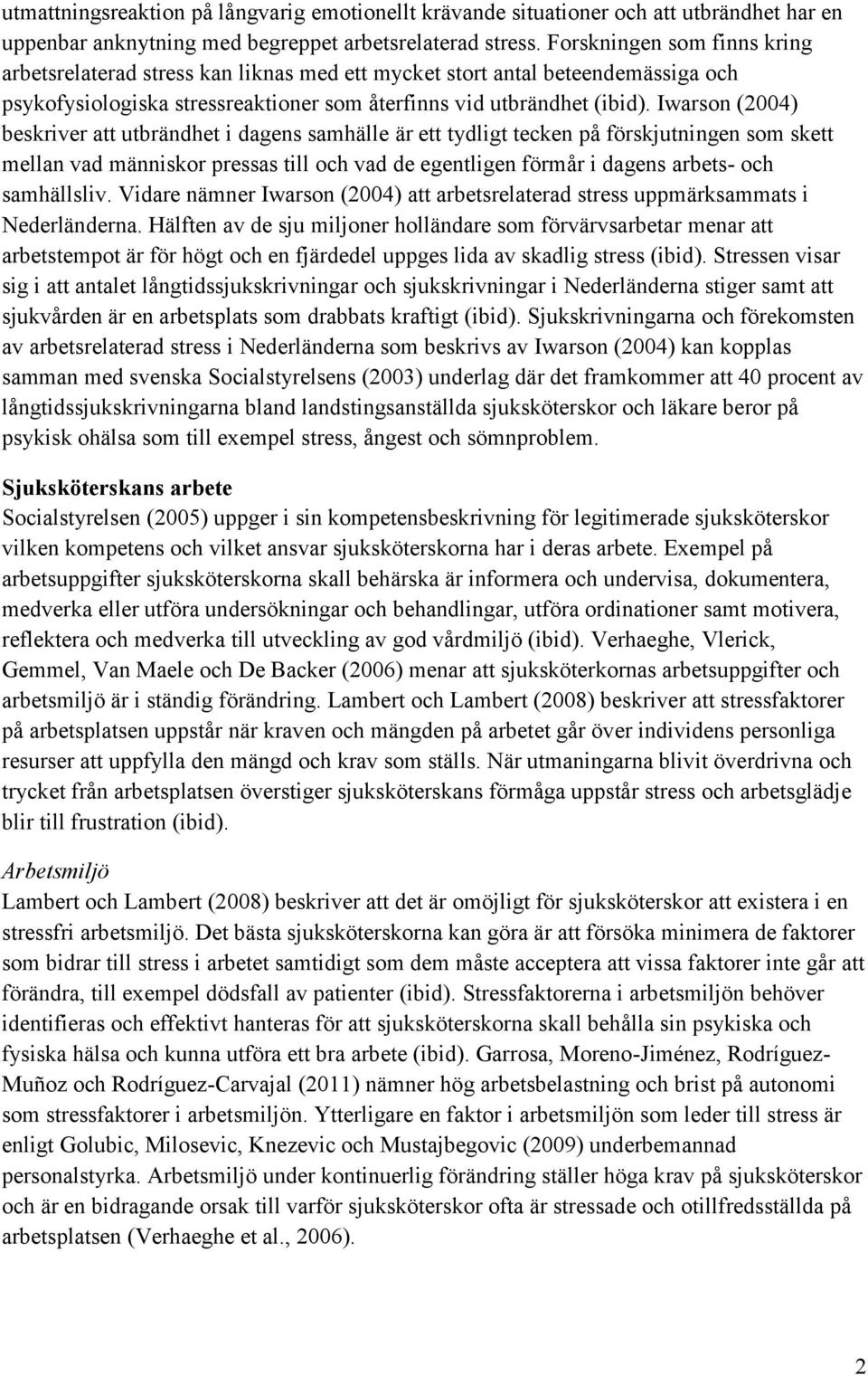 Iwarson (2004) beskriver att utbrändhet i dagens samhälle är ett tydligt tecken på förskjutningen som skett mellan vad människor pressas till och vad de egentligen förmår i dagens arbets- och