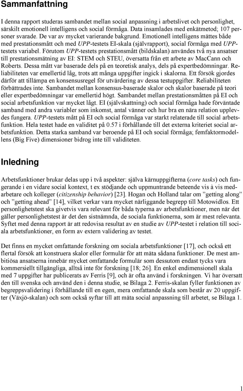 Emotionell intelligens mättes både med prestationsmått och med UPP-testets EI-skala (självrapport), social förmåga med UPPtestets variabel.