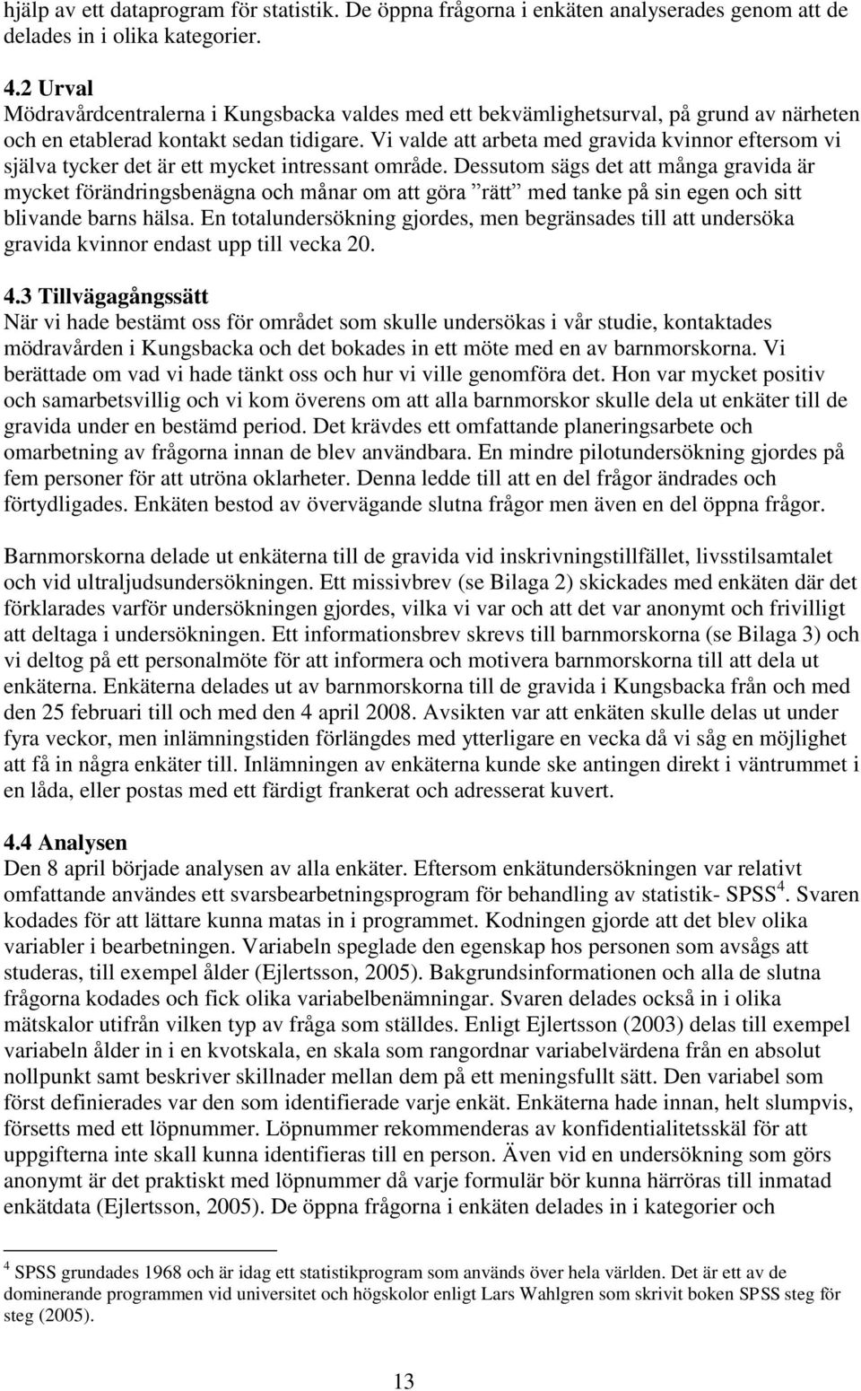 Vi valde att arbeta med gravida kvinnor eftersom vi själva tycker det är ett mycket intressant område.