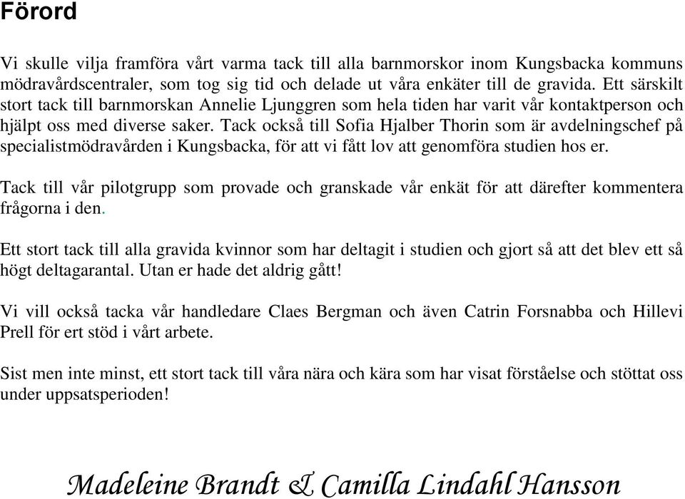 Tack också till Sofia Hjalber Thorin som är avdelningschef på specialistmödravården i Kungsbacka, för att vi fått lov att genomföra studien hos er.