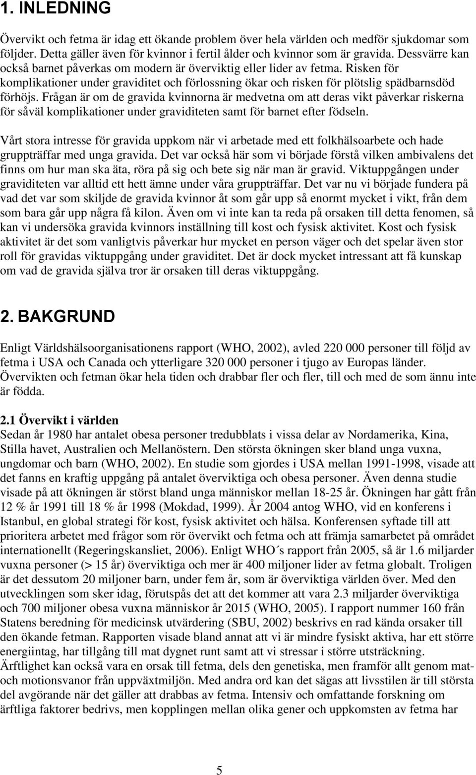 Frågan är om de gravida kvinnorna är medvetna om att deras vikt påverkar riskerna för såväl komplikationer under graviditeten samt för barnet efter födseln.