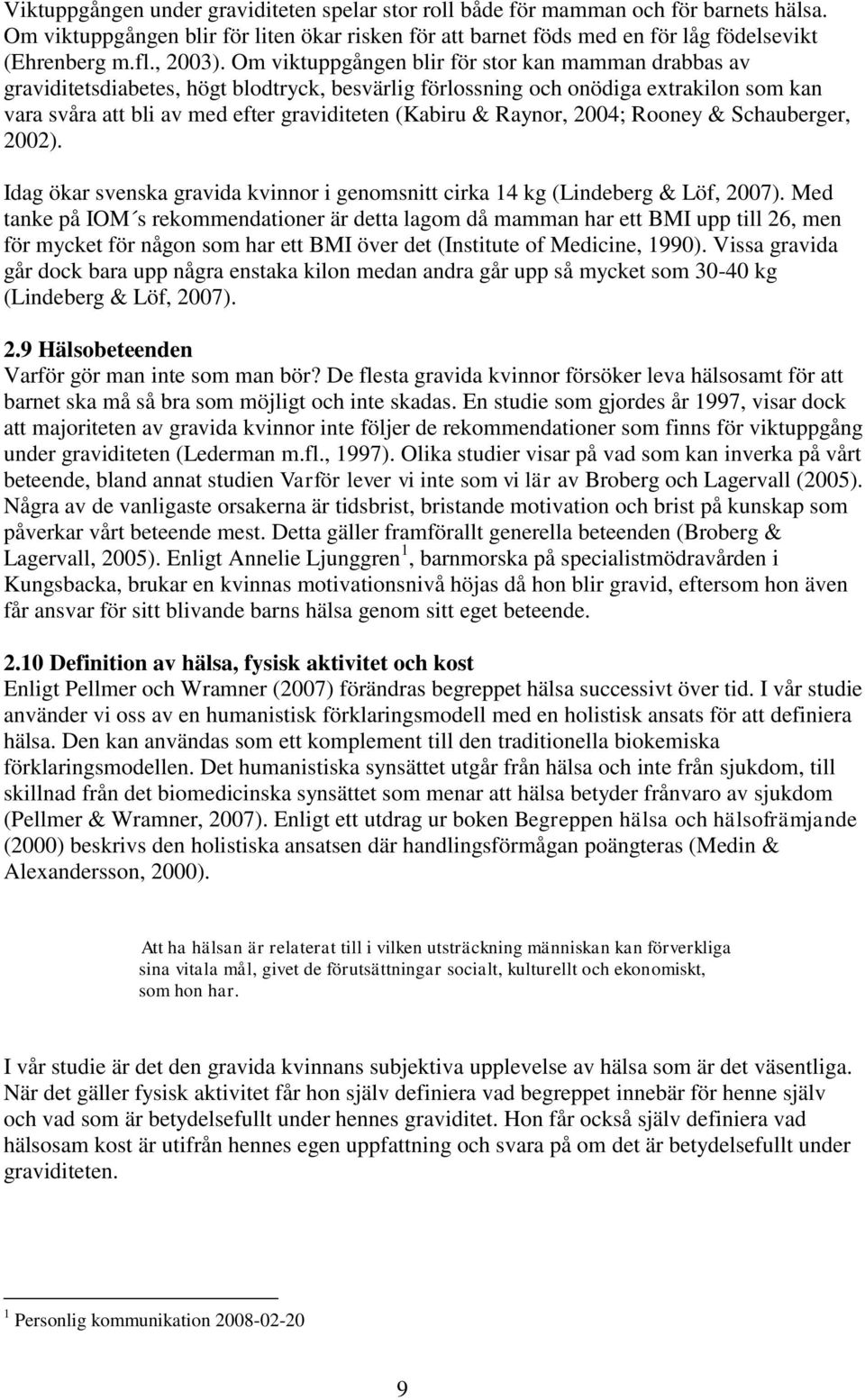 Om viktuppgången blir för stor kan mamman drabbas av graviditetsdiabetes, högt blodtryck, besvärlig förlossning och onödiga extrakilon som kan vara svåra att bli av med efter graviditeten (Kabiru &