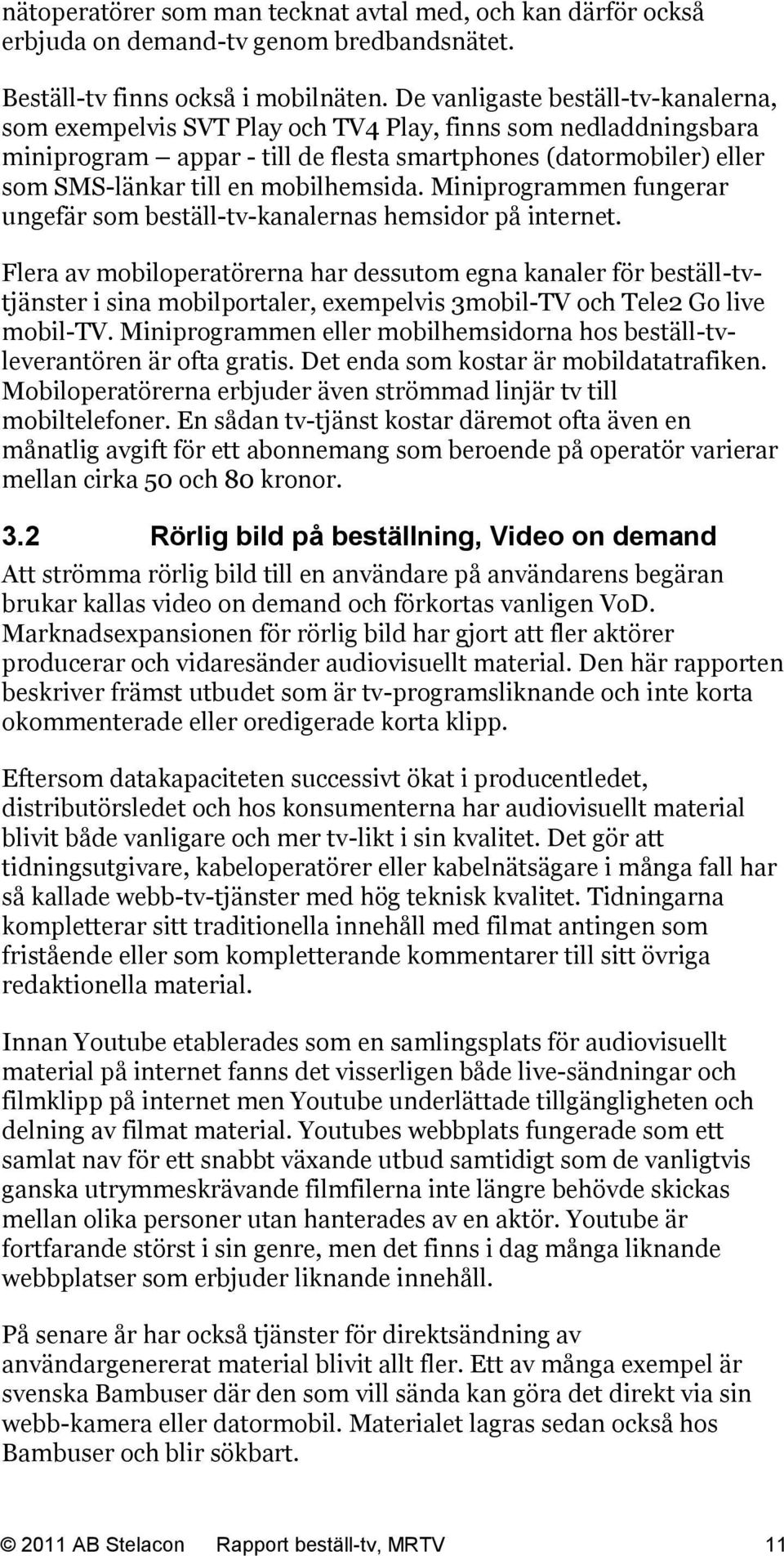 mobilhemsida. Miniprogrammen fungerar ungefär som beställ-tv-kanalernas hemsidor på internet.