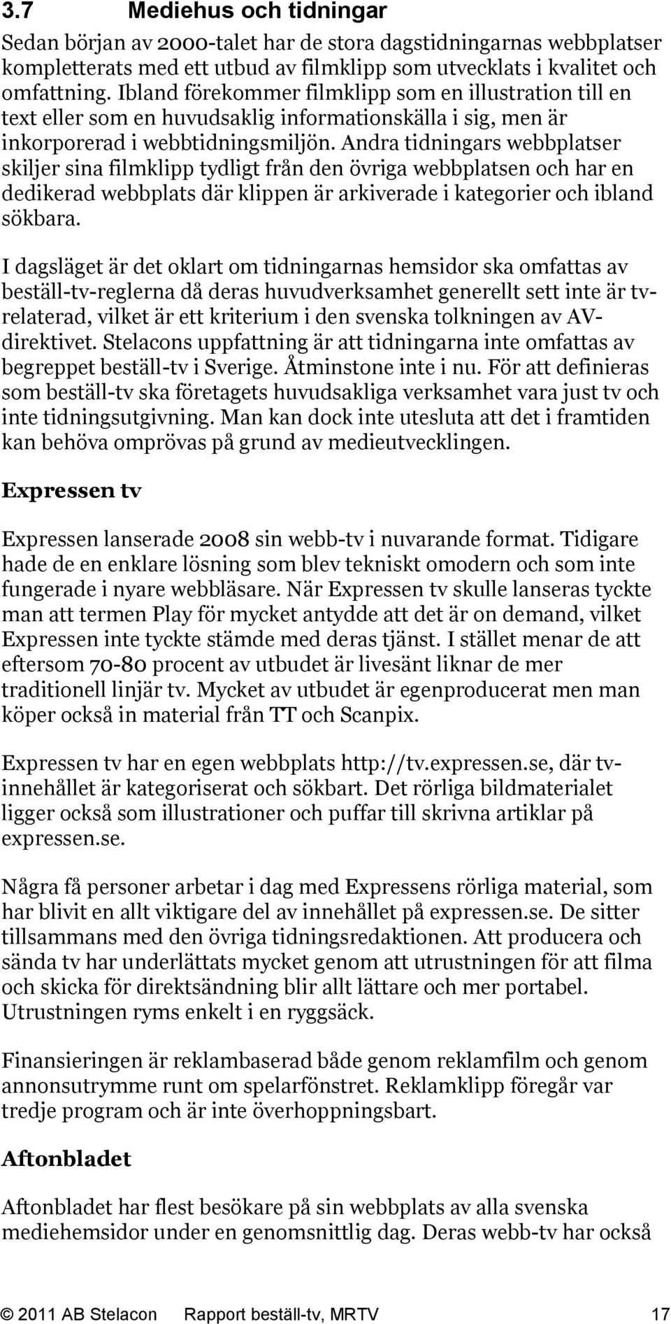 Andra tidningars webbplatser skiljer sina filmklipp tydligt från den övriga webbplatsen och har en dedikerad webbplats där klippen är arkiverade i kategorier och ibland sökbara.