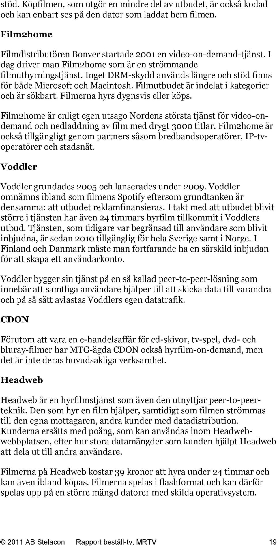 Filmutbudet är indelat i kategorier och är sökbart. Filmerna hyrs dygnsvis eller köps.