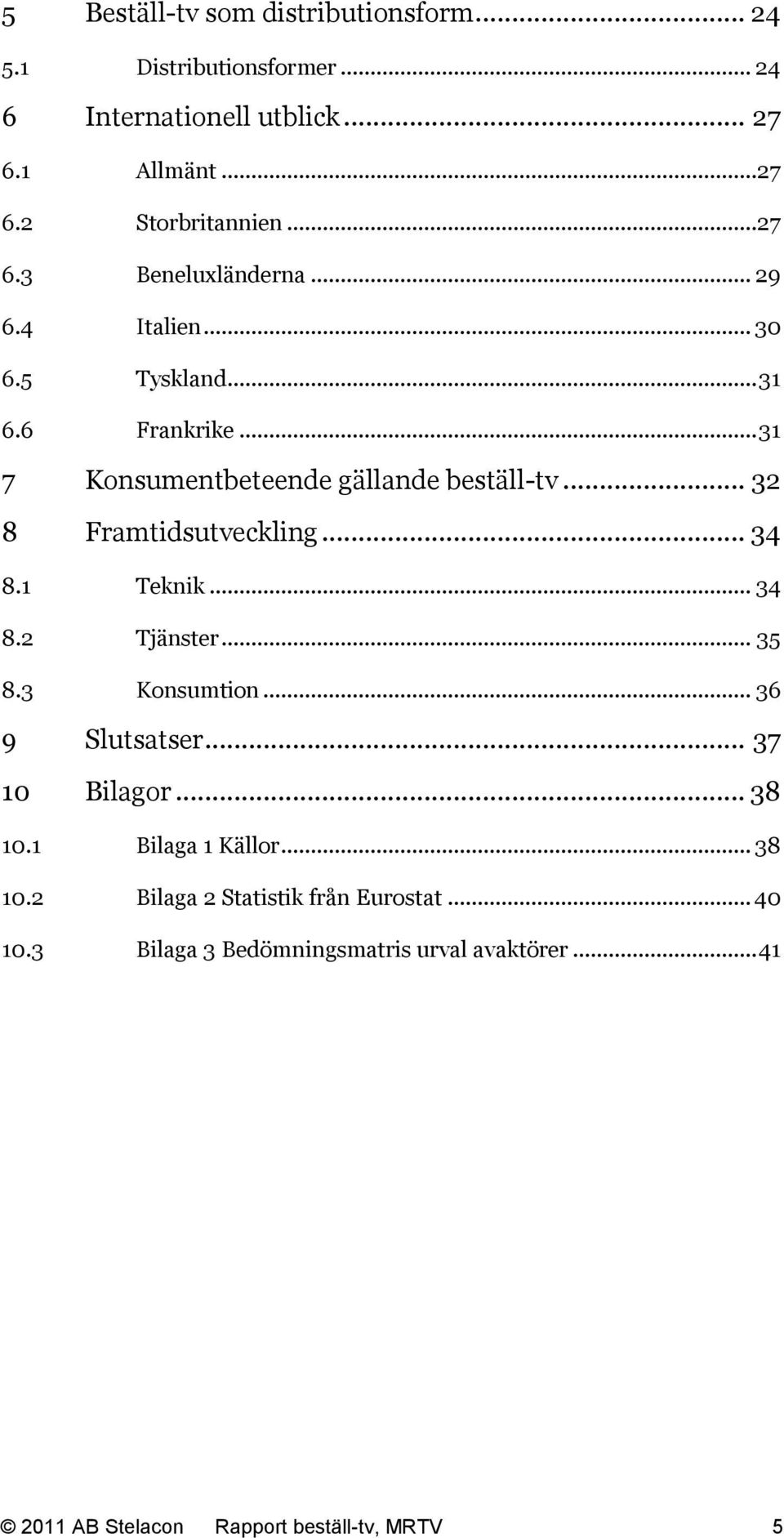 .. 32 8 Framtidsutveckling... 34 8.1 Teknik... 34 8.2 Tjänster... 35 8.3 Konsumtion... 36 9 Slutsatser... 37 10 Bilagor... 38 10.