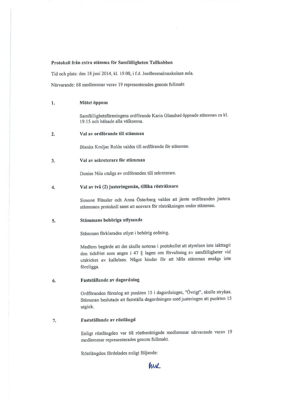 Val av ordförande till stämman Blanka Kruljac Rolén valdes till ordfbrande för stämman. 3. Val av sekreterare för stämman Denise Niia utsågs av ordföranden till sekreterare. 4.