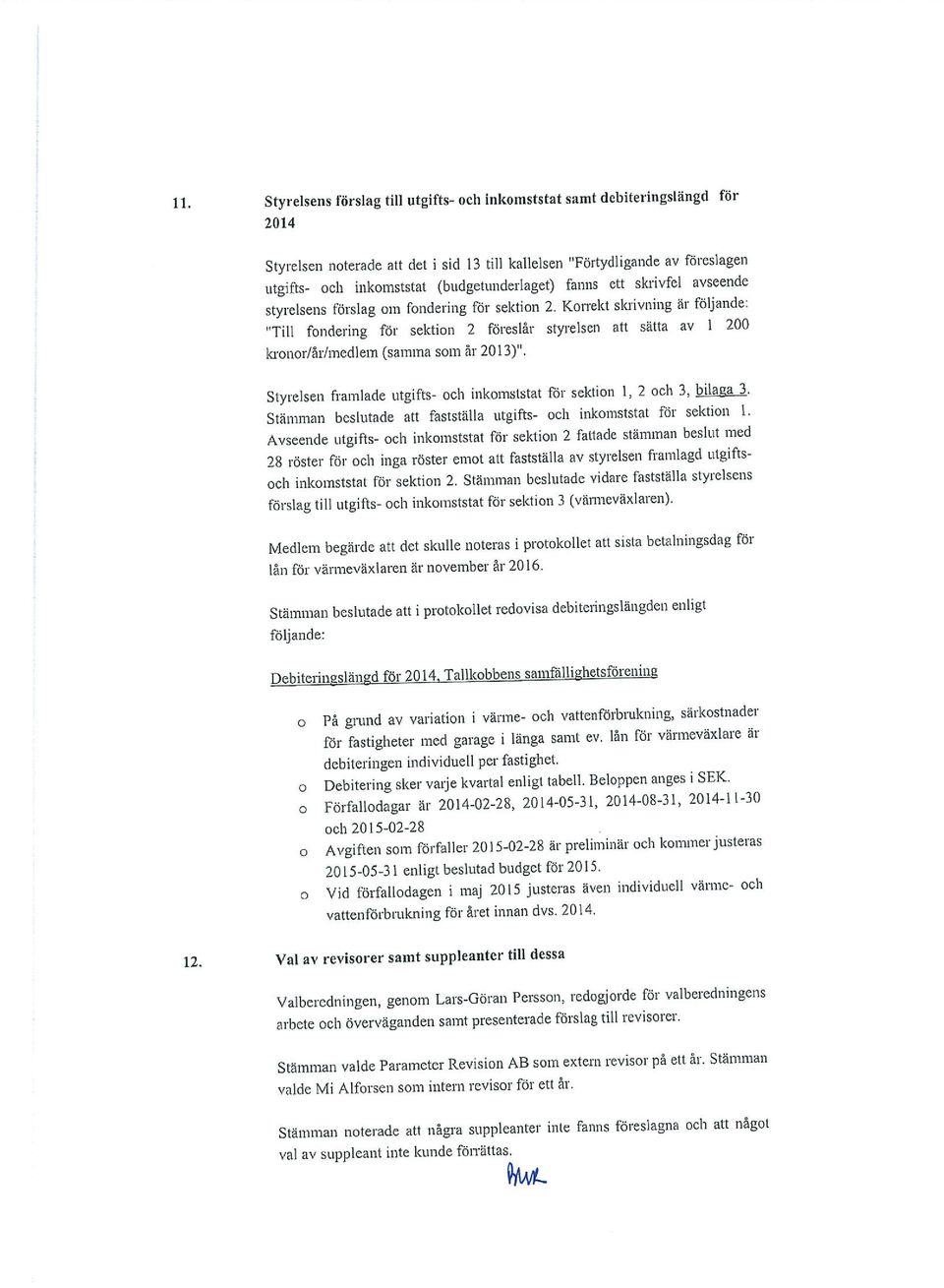 Korrekt skrivning är följande: Till fondering för sektion 2 föreslår styrelsen att sätta av 1 2 kronor/år/medlem (samma som år 213).