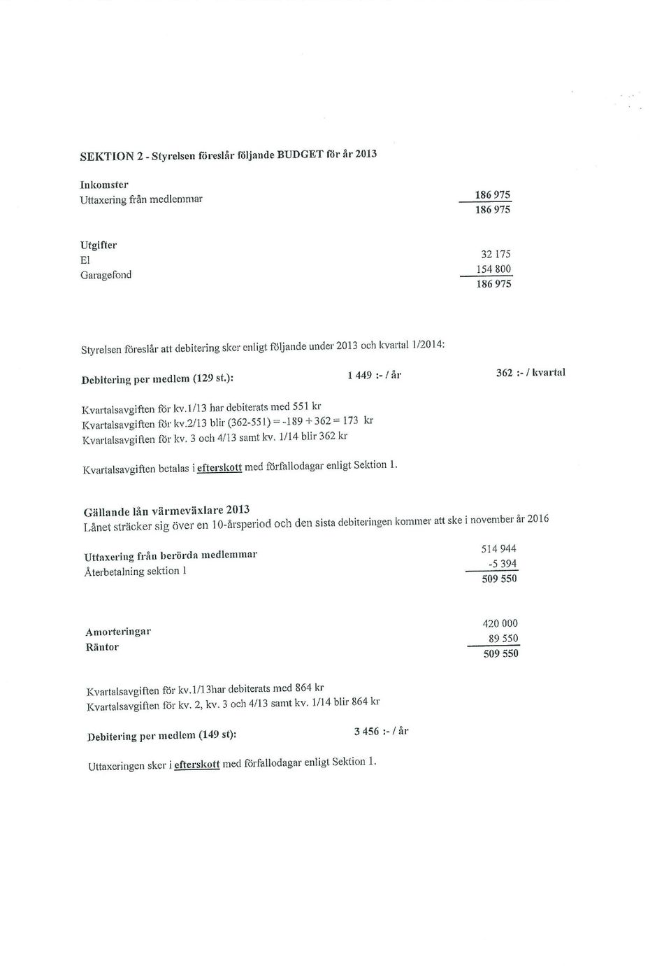 2/13 blir (362-551) -189 + 362 173 kr Kvartalsavgiften ffir kv. 3 och 4/13 samt kv. 114 blir 362 kr Kvartalsavgiften betalas i efterskott med ft5rfallodagar enligt Sektion 1.