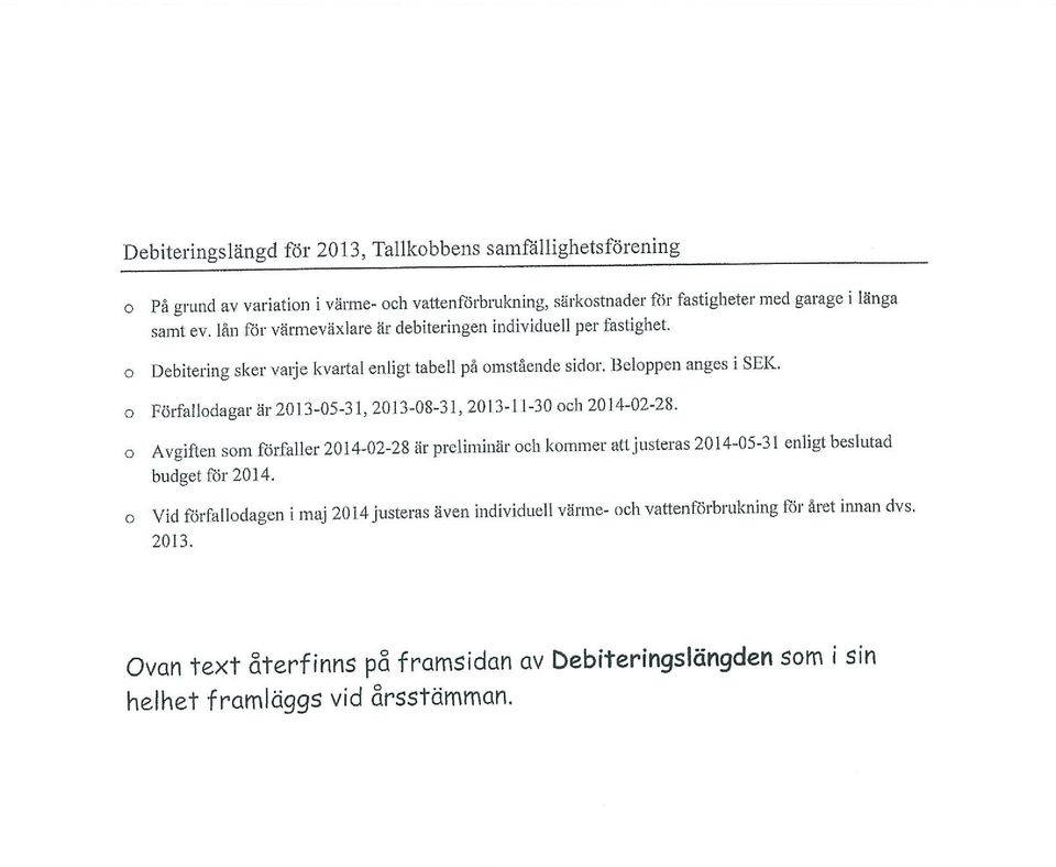 o Förfallodagar är 213-5-31,213-8-31,213-11-3 och 214-2-28. o o Avgiften som förfaller 214-2-28 är preliminär och kommer att justeras 214-5-31 enligt beslutad budget för 214.