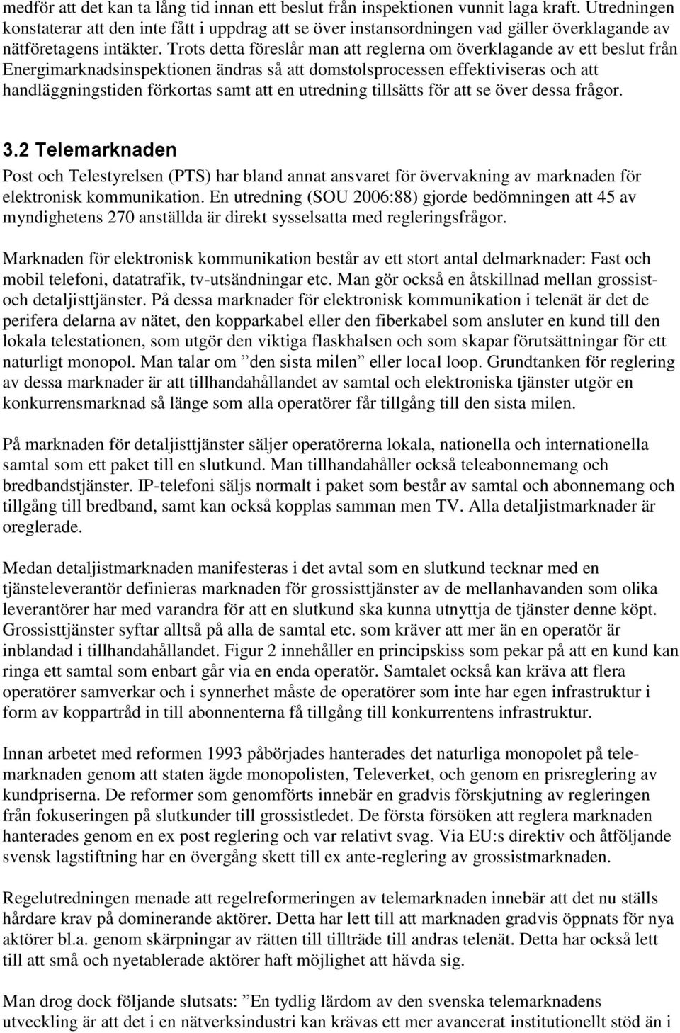 Trots detta föreslår man att reglerna om överklagande av ett beslut från Energimarknadsinspektionen ändras så att domstolsprocessen effektiviseras och att handläggningstiden förkortas samt att en