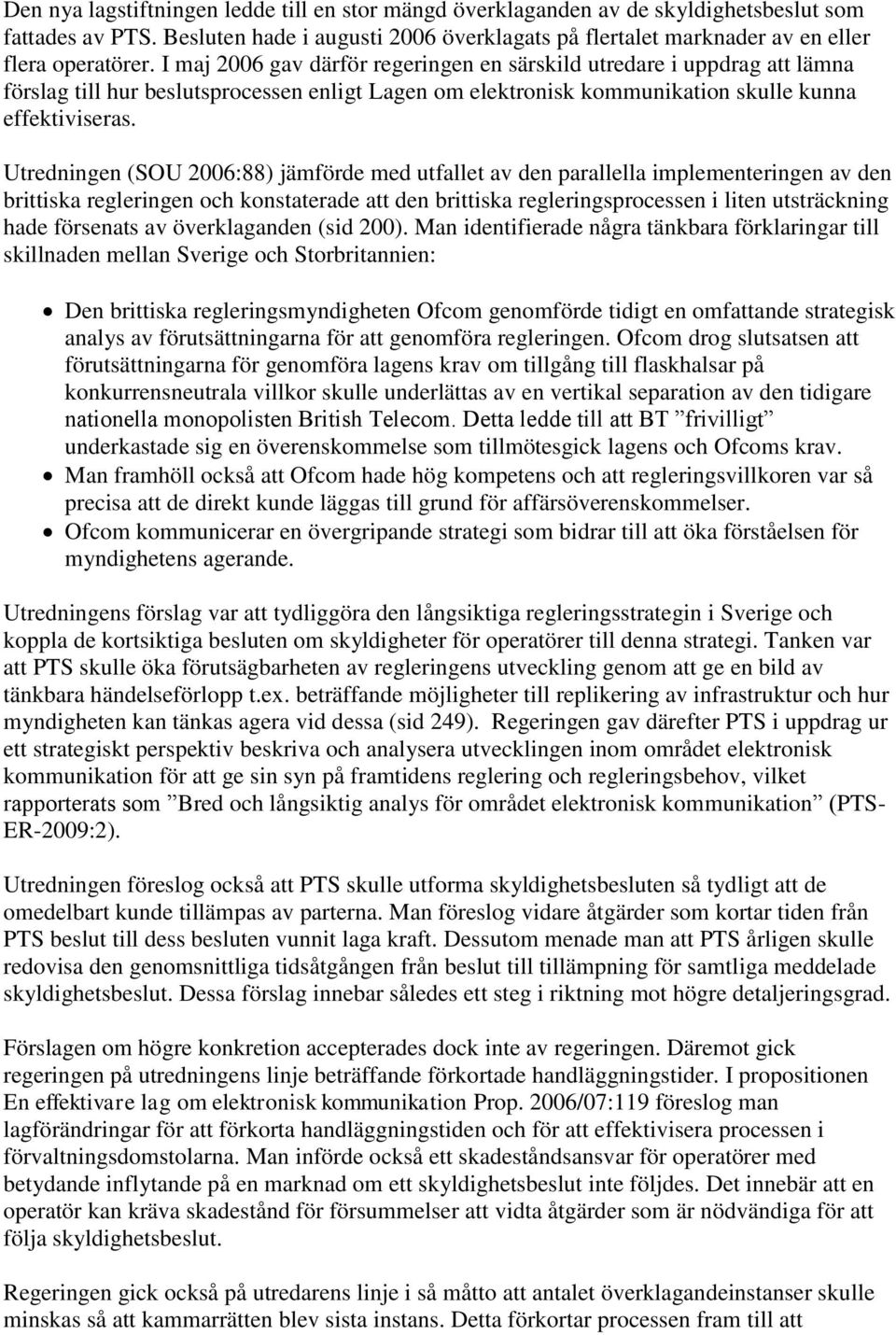 Utredningen (SOU 2006:88) jämförde med utfallet av den parallella implementeringen av den brittiska regleringen och konstaterade att den brittiska regleringsprocessen i liten utsträckning hade