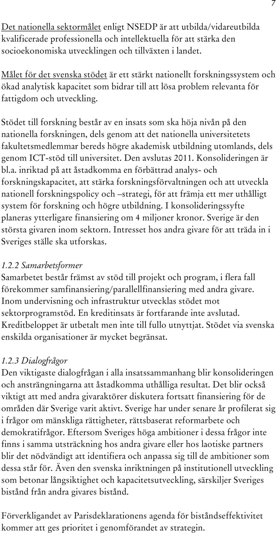 Stödet till forskning består av en insats som ska höja nivån på den nationella forskningen, dels genom att det nationella universitetets fakultetsmedlemmar bereds högre akademisk utbildning