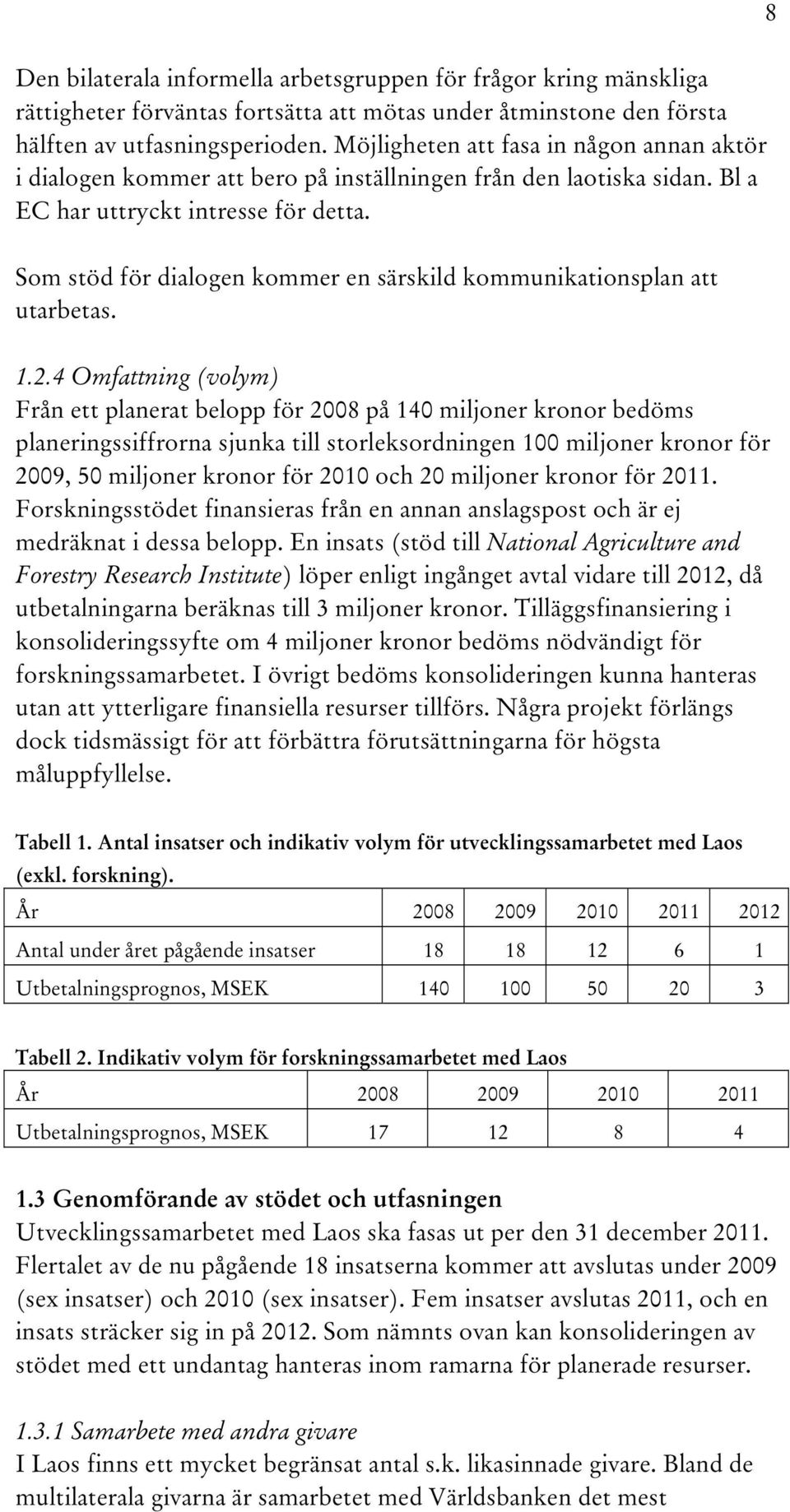 Som stöd för dialogen kommer en särskild kommunikationsplan att utarbetas. 1.2.