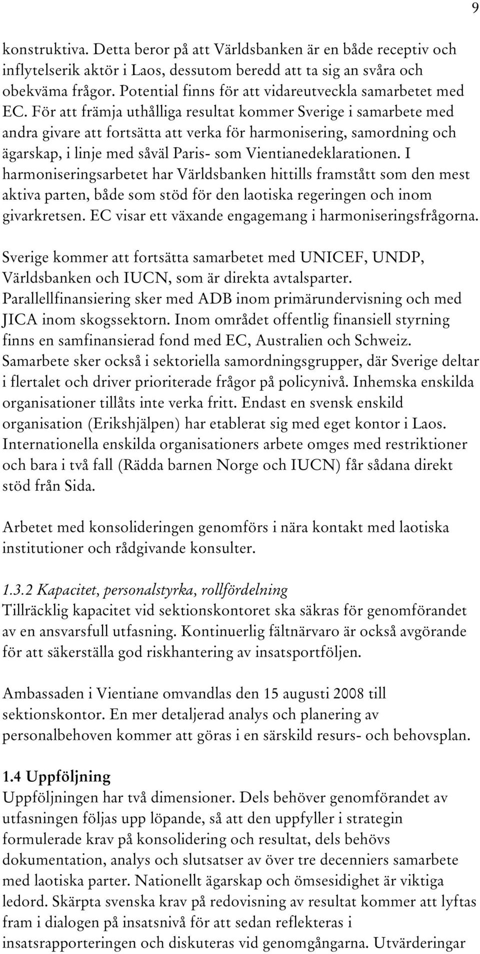 För att främja uthålliga resultat kommer Sverige i samarbete med andra givare att fortsätta att verka för harmonisering, samordning och ägarskap, i linje med såväl Paris- som Vientianedeklarationen.