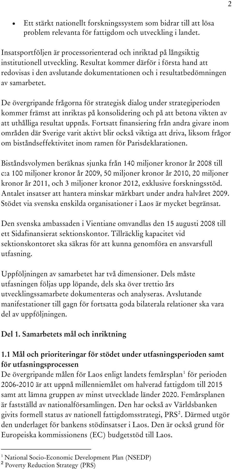 Resultat kommer därför i första hand att redovisas i den avslutande dokumentationen och i resultatbedömningen av samarbetet.