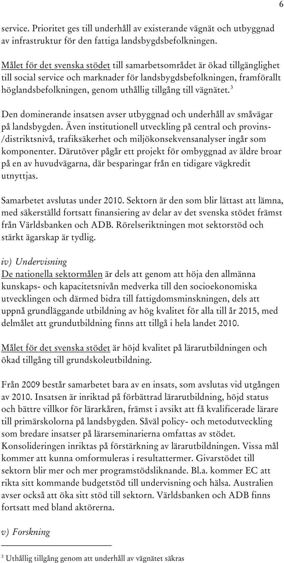 till vägnätet.tpf FPT Den dominerande insatsen avser utbyggnad och underhåll av småvägar på landsbygden.