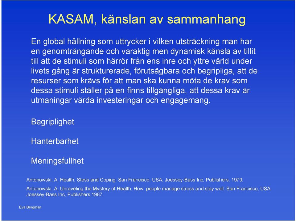 en finns tillgängliga, att dessa krav är utmaningar värda investeringar och engagemang. Begriplighet Hanterbarhet Meningsfullhet Antonowski, A. Health, Stess and Coping.