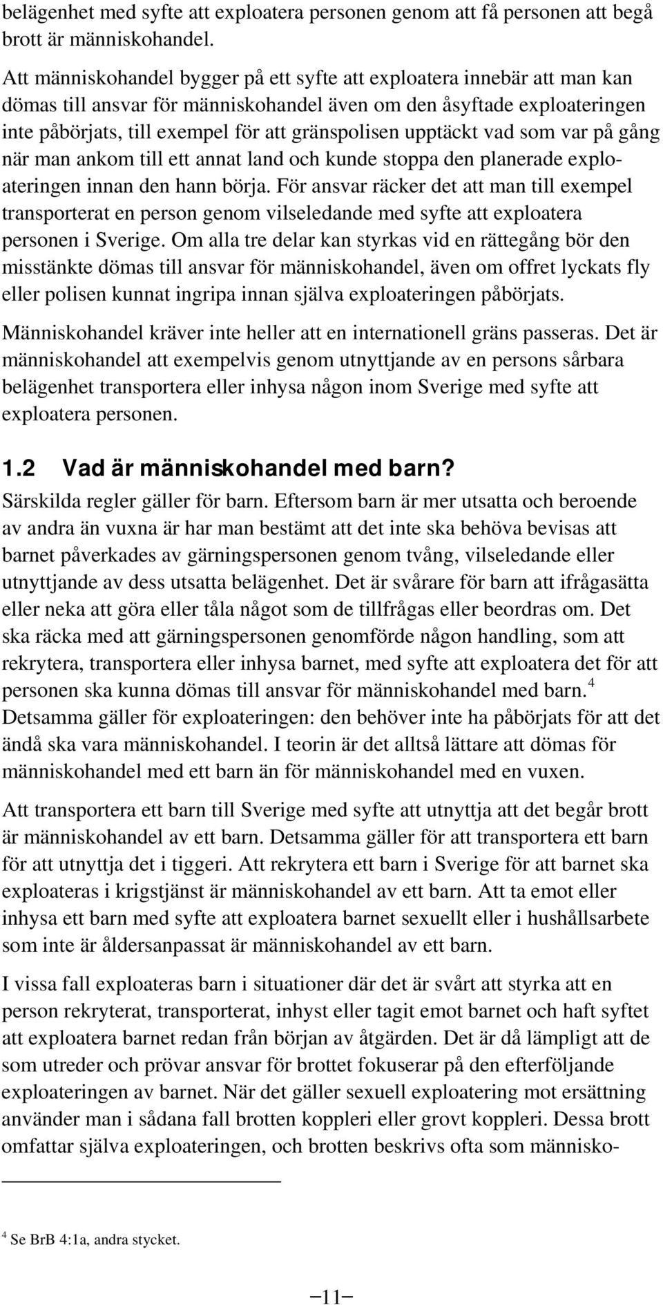 upptäckt vad som var på gång när man ankom till ett annat land och kunde stoppa den planerade exploateringen innan den hann börja.