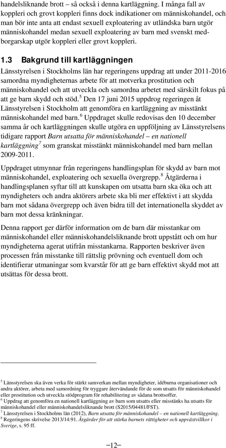 exploatering av barn med svenskt medborgarskap utgör koppleri eller grovt koppleri. 1.