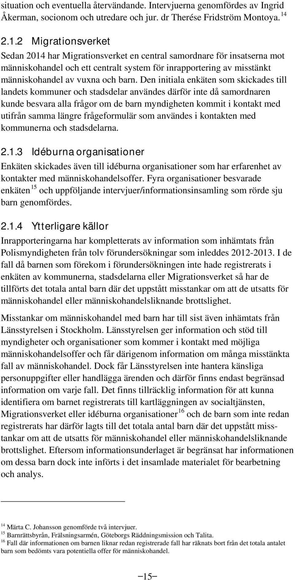 Den initiala enkäten som skickades till landets kommuner och stadsdelar användes därför inte då samordnaren kunde besvara alla frågor om de barn myndigheten kommit i kontakt med utifrån samma längre