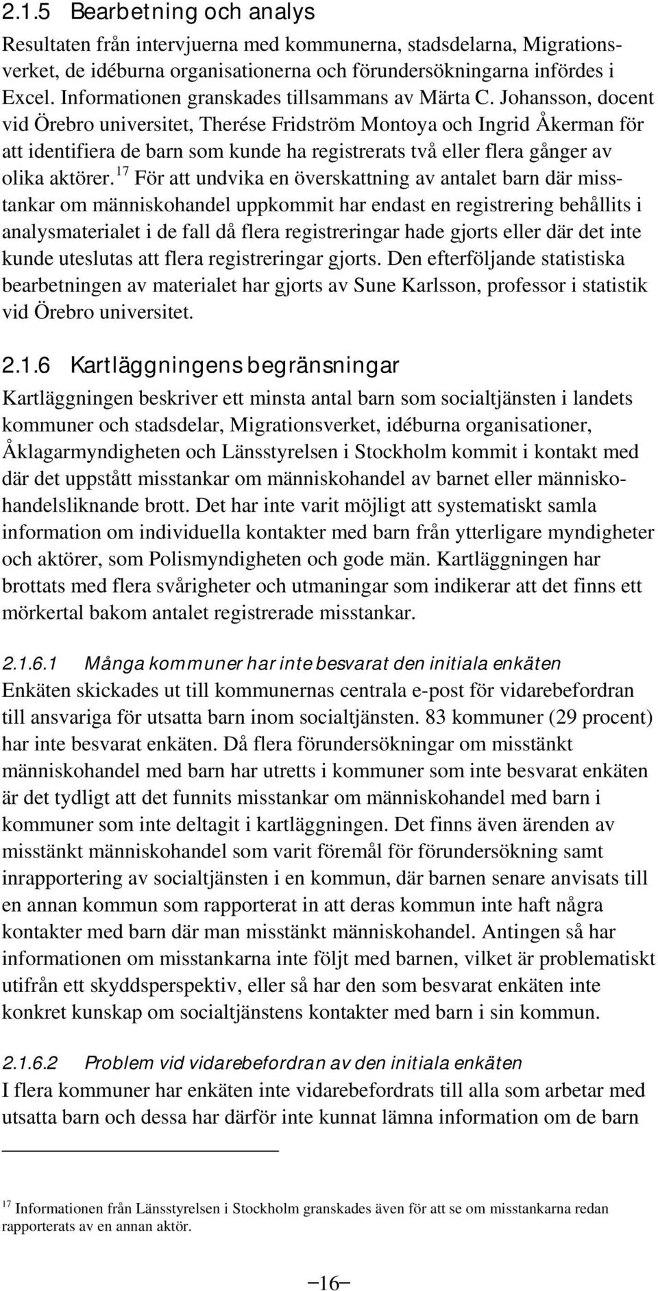 Johansson, docent vid Örebro universitet, Therése Fridström Montoya och Ingrid Åkerman för att identifiera de barn som kunde ha registrerats två eller flera gånger av olika aktörer.