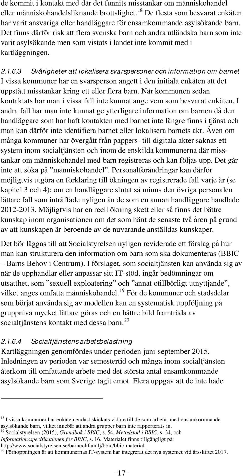 Det finns därför risk att flera svenska barn och andra utländska barn som inte varit asylsökande men som vistats i landet inte kommit med i kartläggningen. 2.1.6.